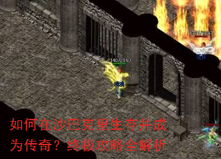 如何在沙巴克里生存并成为传奇?终极攻略全解析 如何在沙巴克里生存并成为传奇?终极攻略全解析