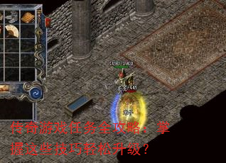 传奇游戏任务全攻略:掌握这些技巧轻松升级? 传奇游戏任务全攻略:掌握这些技巧轻松升级?