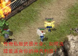 传奇私服武器大全,如何选择最适合你的神兵利器? 传奇私服武器大全,如何选择最适合你的神兵利器?