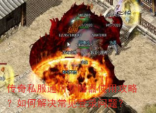 传奇私服通用登陆器使用攻略?如何解决常见登录问题? 传奇私服通用登陆器使用攻略?如何解决常见登录问题?