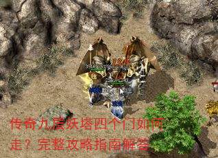 传奇九层妖塔四个门如何走?完整攻略指南解答 传奇九层妖塔四个门如何走?完整攻略指南解答