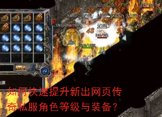 如何快速提升新出网页传奇私服角色等级与装备? 如何快速提升新出网页传奇私服角色等级与装备?