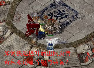 如何快速提升新出网页传奇私服角色等级与装备? 如何快速提升新出网页传奇私服角色等级与装备?