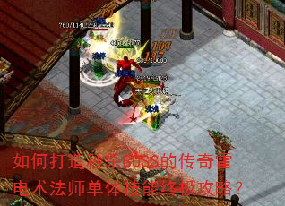如何打造秒杀BOSS的传奇雷电术法师单体技能终极攻略? 如何打造秒杀BOSS的传奇雷电术法师单体技能终极攻略?