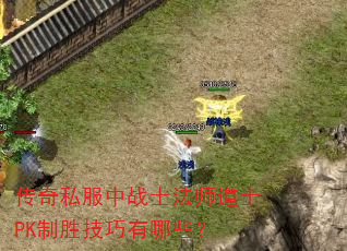 传奇私服中战士法师道士PK制胜技巧有哪些? 传奇私服中战士法师道士PK制胜技巧有哪些?
