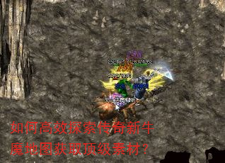 如何高效探索传奇新牛魔地图获取顶级素材? 如何高效探索传奇新牛魔地图获取顶级素材?