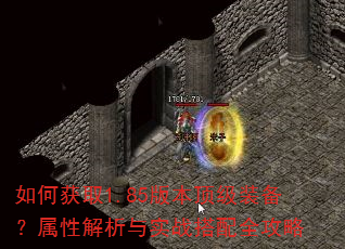 如何获取1.85版本顶级装备?属性解析与实战搭配全攻略 如何获取1.85版本顶级装备?属性解析与实战搭配全攻略