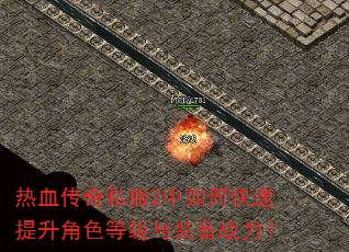 热血传奇私服2中如何快速提升角色等级与装备战力? 热血传奇私服2中如何快速提升角色等级与装备战力?