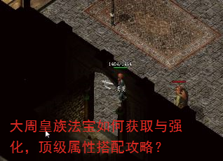 大周皇族法宝如何获取与强化,顶级属性搭配攻略? 大周皇族法宝如何获取与强化,顶级属性搭配攻略?
