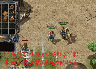 吃鸡打职业真能赚钱吗?职业选手收入揭秘与攻略指南 吃鸡打职业真能赚钱吗?职业选手收入揭秘与攻略指南