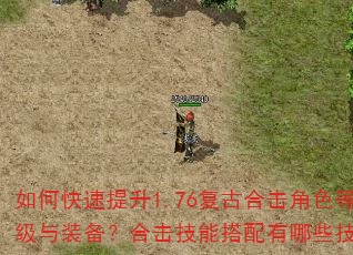如何快速提升1.76复古合击角色等级与装备?合击技能搭配有哪些技巧? 如何快速提升1.76复古合击角色等级与装备?合击技能搭配有哪些技巧?