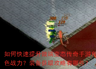 如何快速提升微端变态传奇手游角色战力?装备获取攻略有哪些? 如何快速提升微端变态传奇手游角色战力?装备获取攻略有哪些?