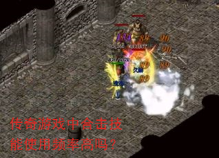 传奇游戏中合击技能使用频率高吗? 传奇游戏中合击技能使用频率高吗?