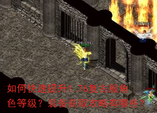 如何快速提升1.76复古服角色等级?装备获取攻略有哪些? 如何快速提升1.76复古服角色等级?装备获取攻略有哪些?