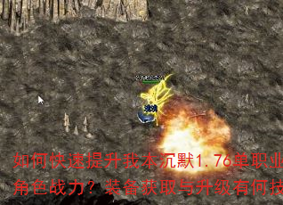 如何快速提升我本沉默1.76单职业角色战力?装备获取与升级有何技巧? 如何快速提升我本沉默1.76单职业角色战力?装备获取与升级有何技巧?