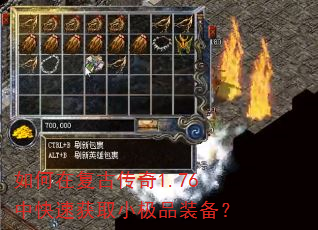 如何在复古传奇1.76中快速获取小极品装备? 如何在复古传奇1.76中快速获取小极品装备?