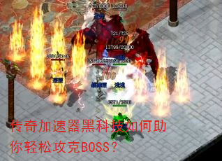 传奇加速器黑科技如何助你轻松攻克BOSS? 传奇加速器黑科技如何助你轻松攻克BOSS?