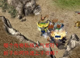 哪个传奇私服人气最旺?新手如何快速上手攻略? 哪个传奇私服人气最旺?新手如何快速上手攻略?