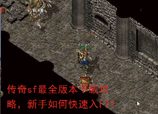 传奇sf最全版本下载攻略,新手如何快速入门? 传奇sf最全版本下载攻略,新手如何快速入门?