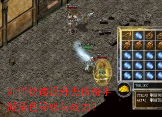 如何快速提升无传奇手游角色等级与战力? 如何快速提升无传奇手游角色等级与战力?