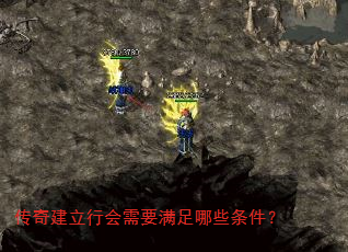传奇建立行会需要满足哪些条件? 传奇建立行会需要满足哪些条件?