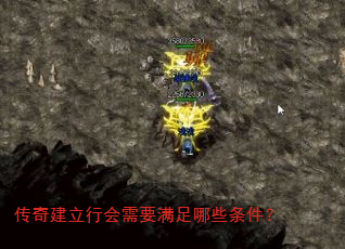 传奇建立行会需要满足哪些条件? 传奇建立行会需要满足哪些条件?